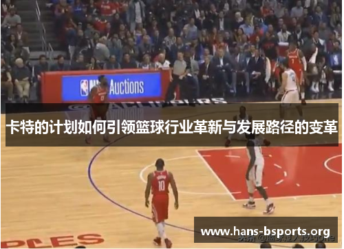 卡特的计划如何引领篮球行业革新与发展路径的变革