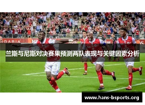 兰斯与尼斯对决赛果预测两队表现与关键因素分析