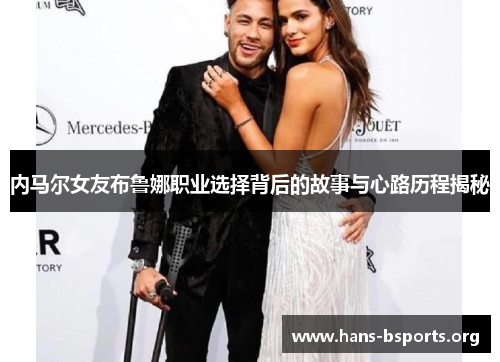 内马尔女友布鲁娜职业选择背后的故事与心路历程揭秘