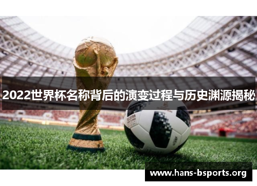 2022世界杯名称背后的演变过程与历史渊源揭秘