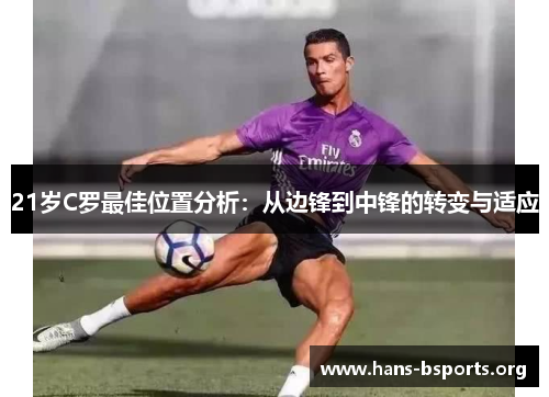 21岁C罗最佳位置分析：从边锋到中锋的转变与适应