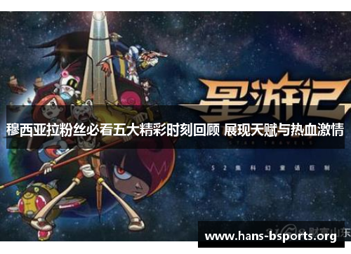 穆西亚拉粉丝必看五大精彩时刻回顾 展现天赋与热血激情