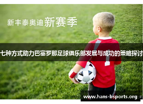 七种方式助力巴塞罗那足球俱乐部发展与成功的策略探讨 七种方式助力巴塞罗那足球俱乐部发展与成功的策略探讨