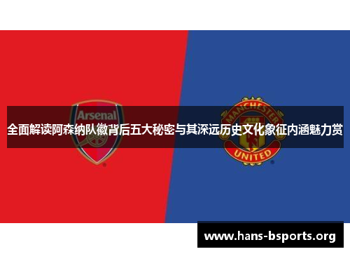 全面解读阿森纳队徽背后五大秘密与其深远历史文化象征内涵魅力赏 全面解读阿森纳队徽背后五大秘密与其深远历史文化象征内涵魅力赏