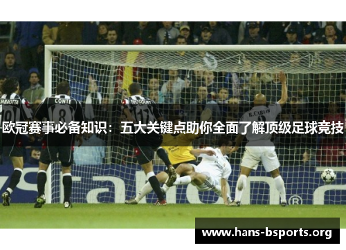 欧冠赛事必备知识：五大关键点助你全面了解顶级足球竞技
