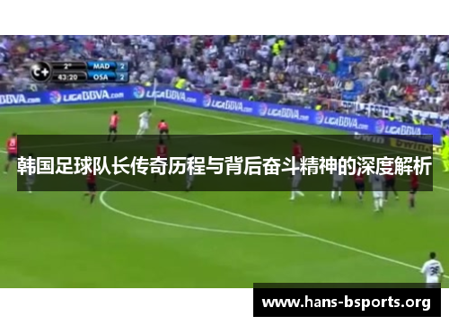 韩国足球队长传奇历程与背后奋斗精神的深度解析