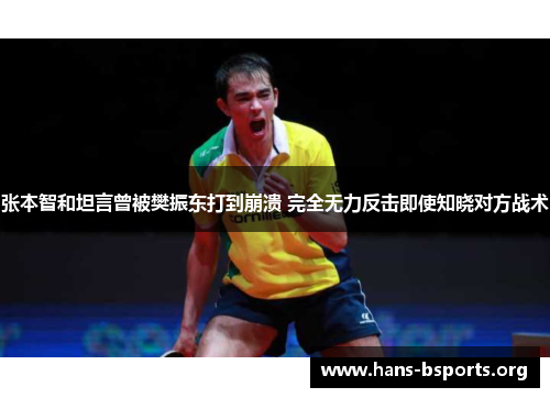 张本智和坦言曾被樊振东打到崩溃 完全无力反击即使知晓对方战术
