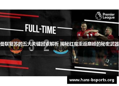 曼联复苏的五大关键因素解析 揭秘红魔重返巅峰的秘密武器
